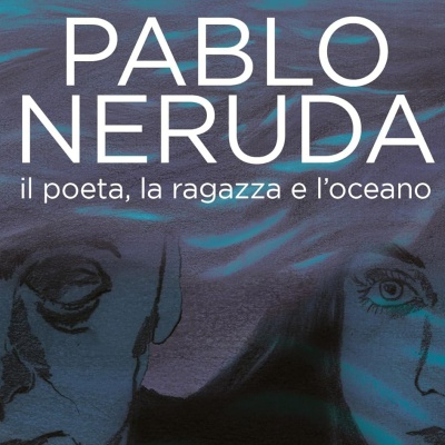 “Pablo Neruda. Il poeta, la ragazza e l'oceano", il graphic novel che svela lo spessore umano di un personaggio che ha fatto la storia della poesia